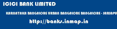 ICICI BANK LIMITED  KARNATAKA BANGALORE URBAN BANGALORE BANGALORE - SARJAPUR ROAD  banks information 